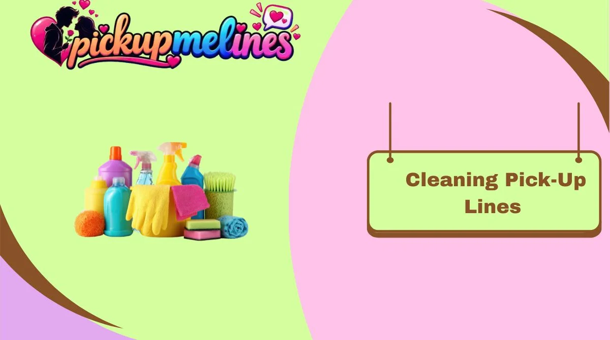Cleaning Pick-Up Lines