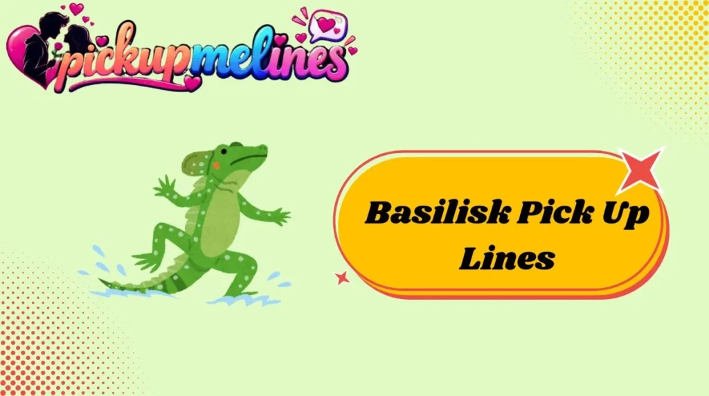 Basilisk Pick Up Lines