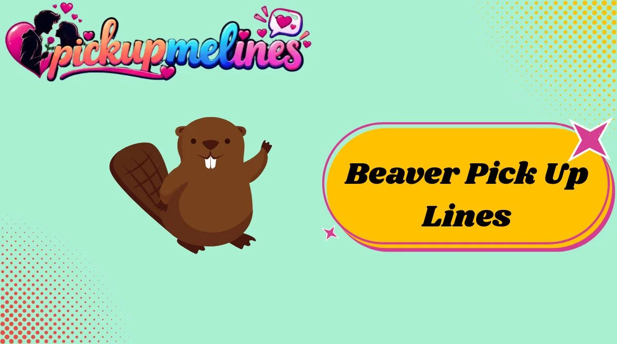 Beaver Pick Up Lines