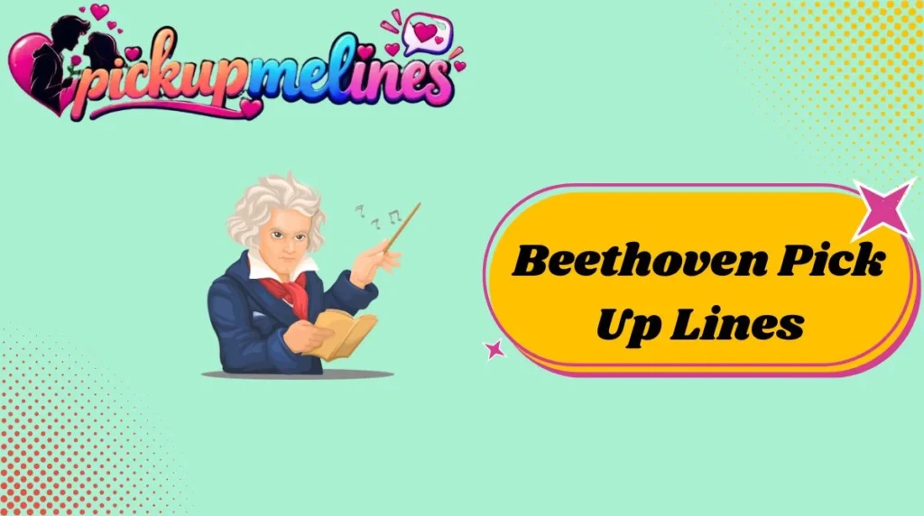 Beethoven Pick Up Lines