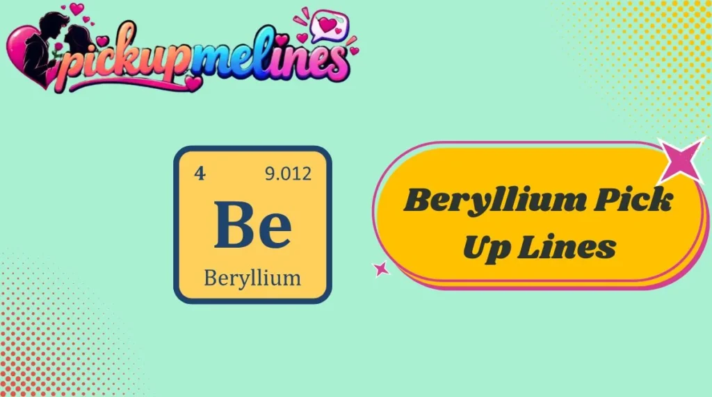 Beryllium Pick Up Lines
