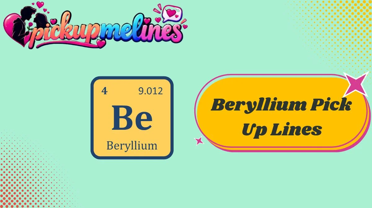 Beryllium Pick Up Lines