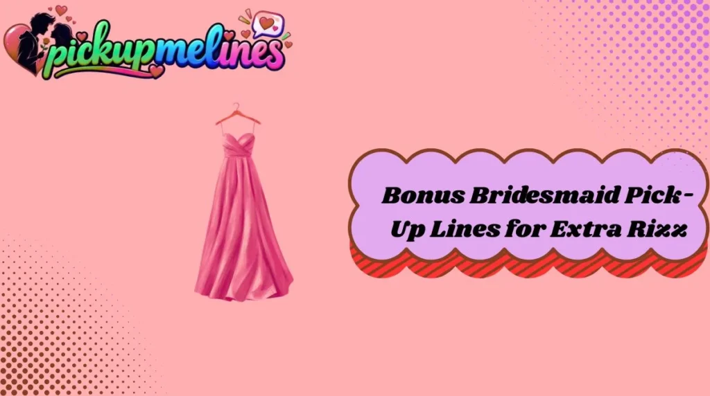Bonus Bridesmaid Pick-Up Lines for Extra Rizz