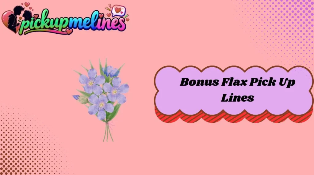 Bonus Flax Pick Up Lines