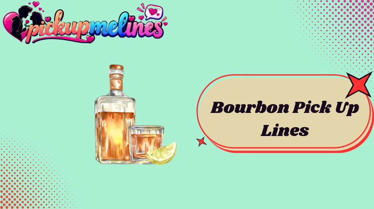 Bourbon Pick Up Lines