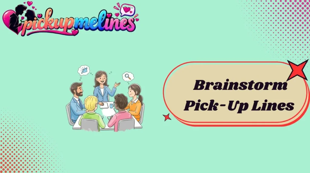 Brainstorm Pick-Up Lines