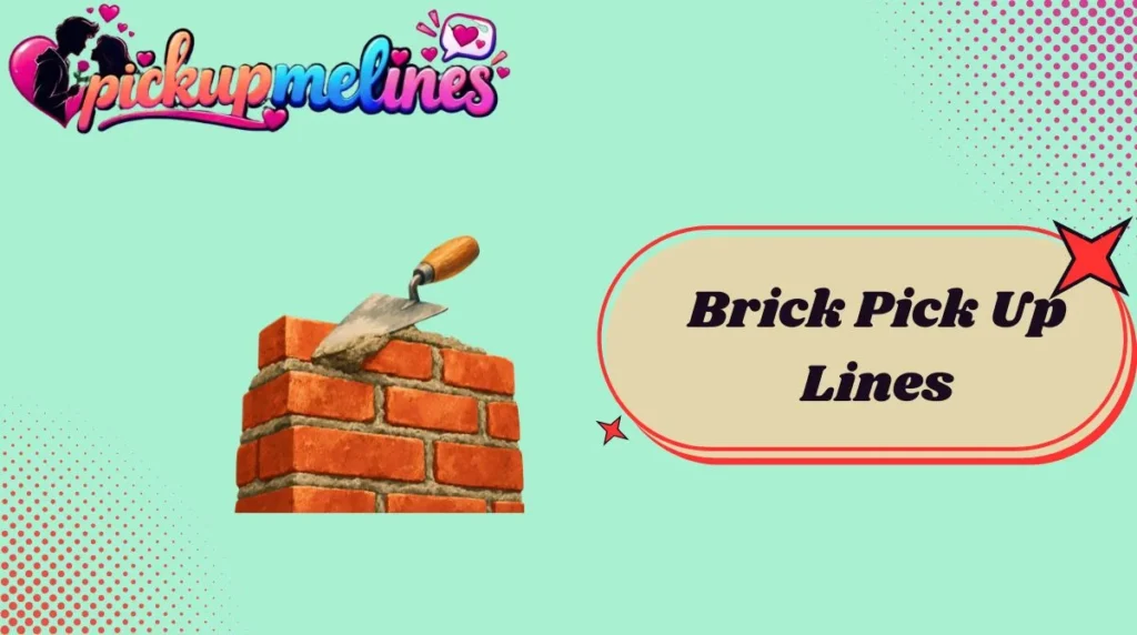 Brick Pick Up Lines