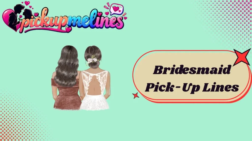 Bridesmaid Pick-Up Lines