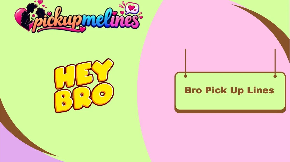 Bro Pick Up Lines