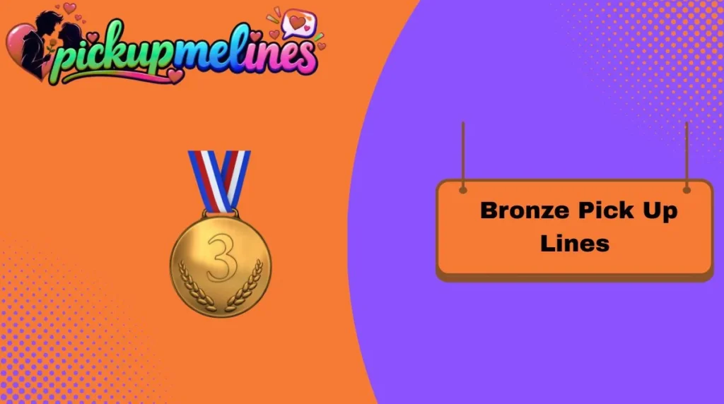 Bronze Pick Up Lines