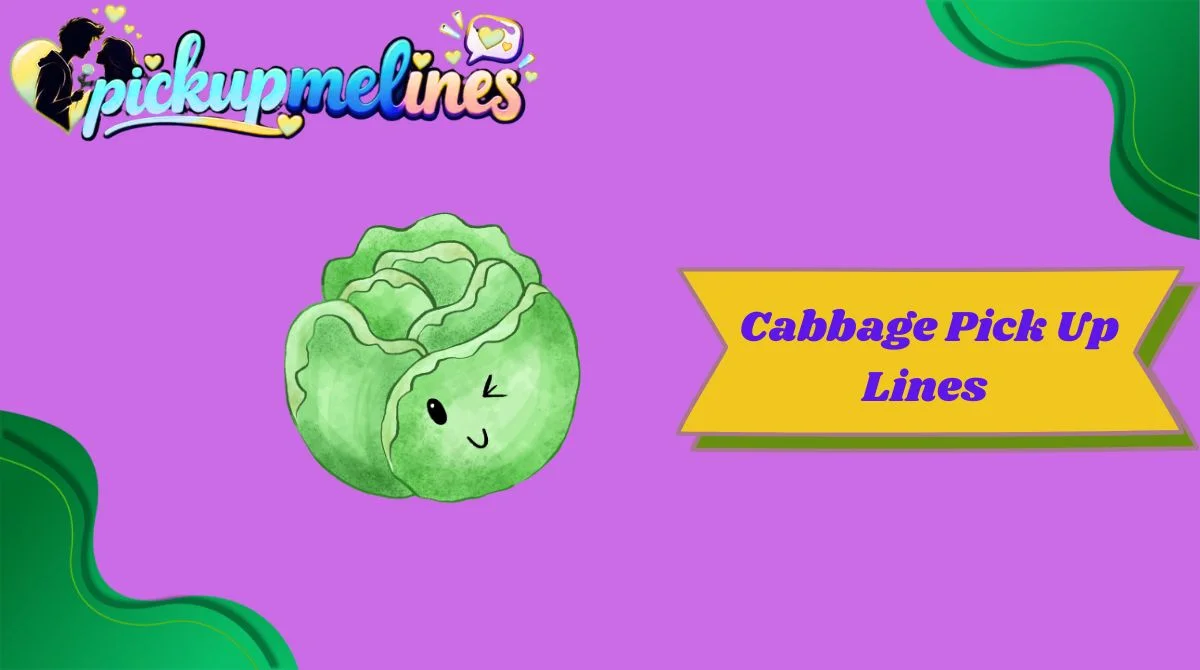 Cabbage Pick Up Lines