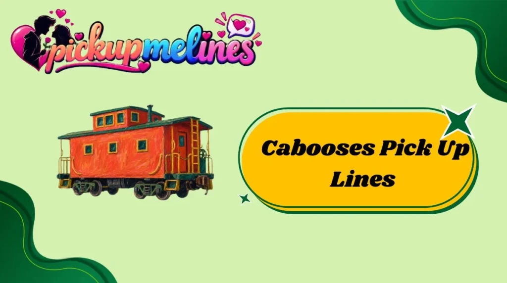 Cabooses Pick Up Lines