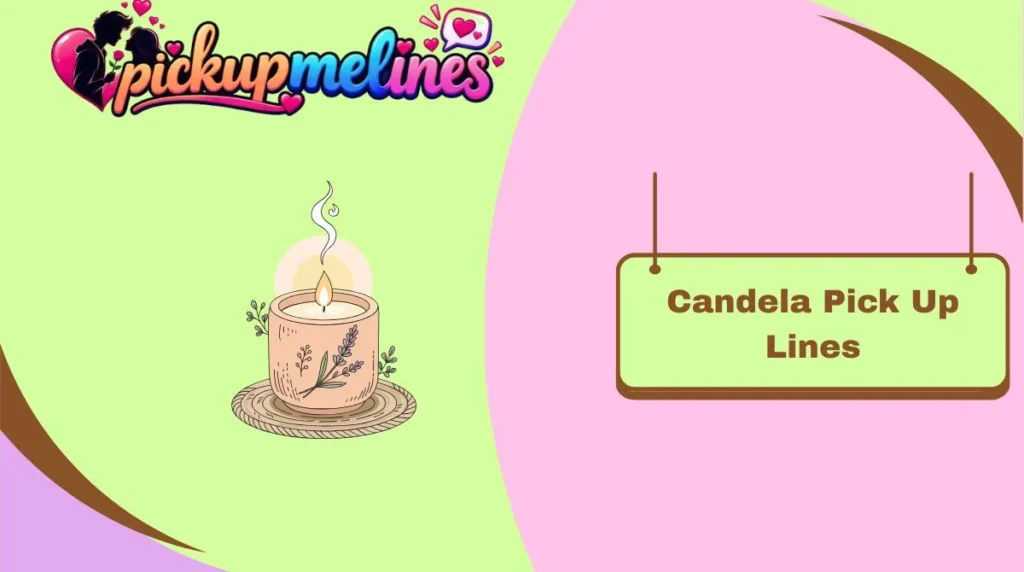Candela Pick Up Lines