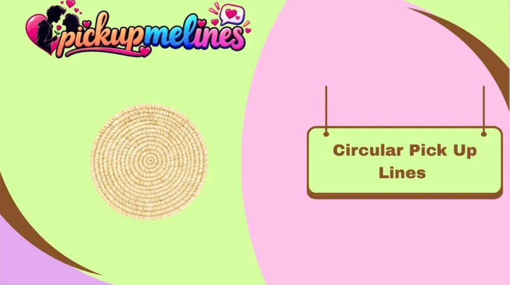 Circular Pick Up Lines