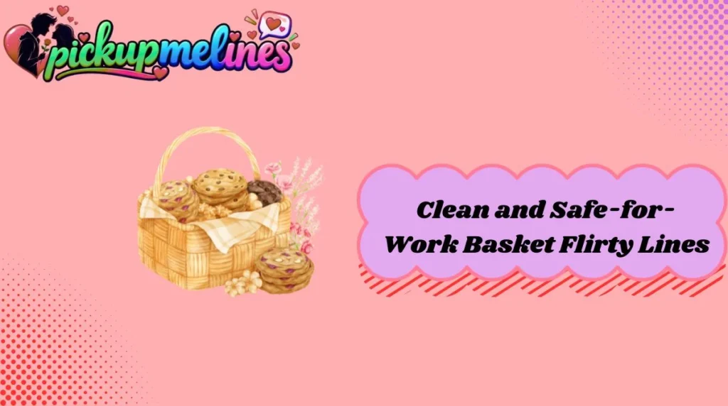 Clean and Safe-for-Work Basket Flirty Lines