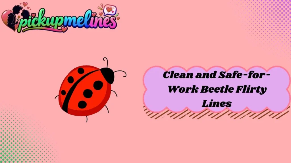 Clean and Safe-for-Work Beetle Flirty Lines