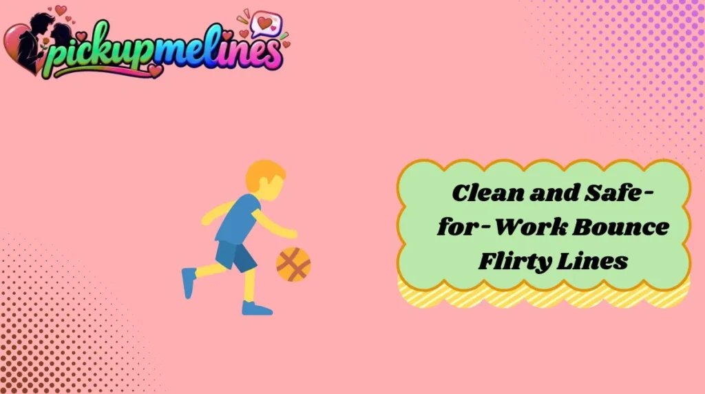 Clean and Safe-for-Work Bounce Flirty Lines