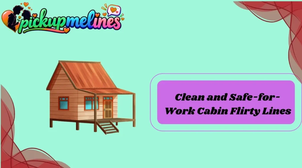 Clean and Safe-for-Work Cabin Flirty Lines