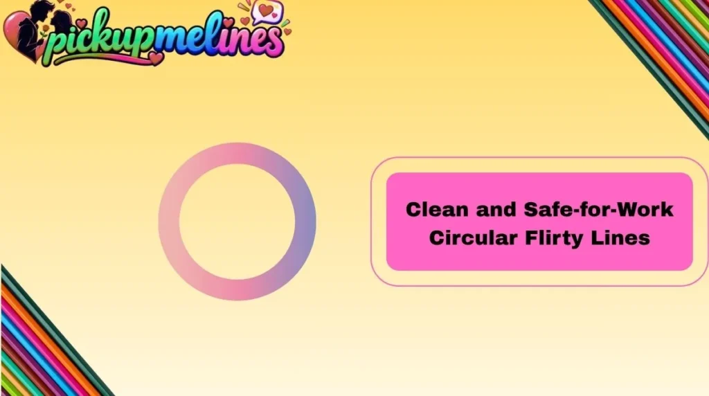 Clean and Safe-for-Work Circular Flirty Lines