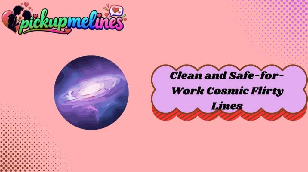 Clean and Safe-for-Work Cosmic Flirty Lines