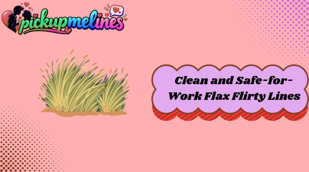 Clean and Safe-for-Work Flax Flirty Lines