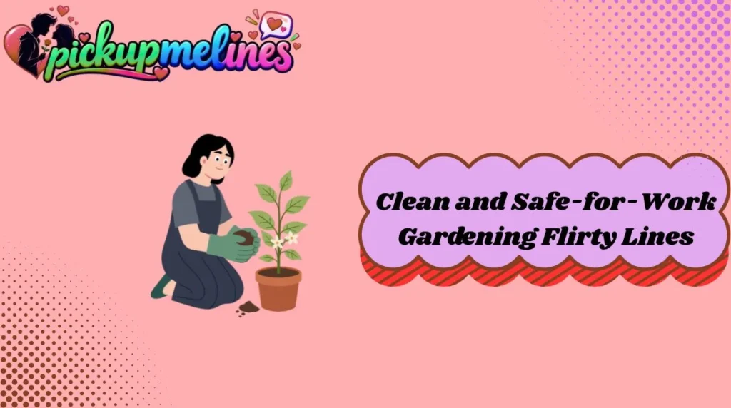 Clean and Safe-for-Work Gardening Flirty Lines