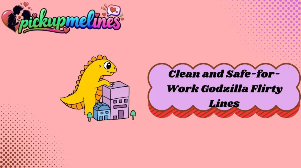 Clean and Safe-for-Work Godzilla Flirty Lines