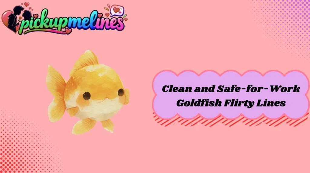 Clean and Safe-for-Work Goldfish Flirty Lines