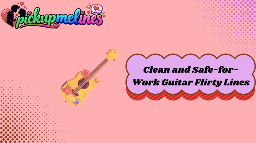 Clean and Safe-for-Work Guitar Flirty Lines
