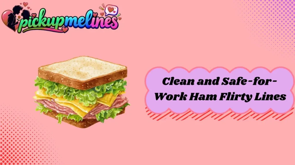 Clean and Safe-for-Work Ham Flirty Lines