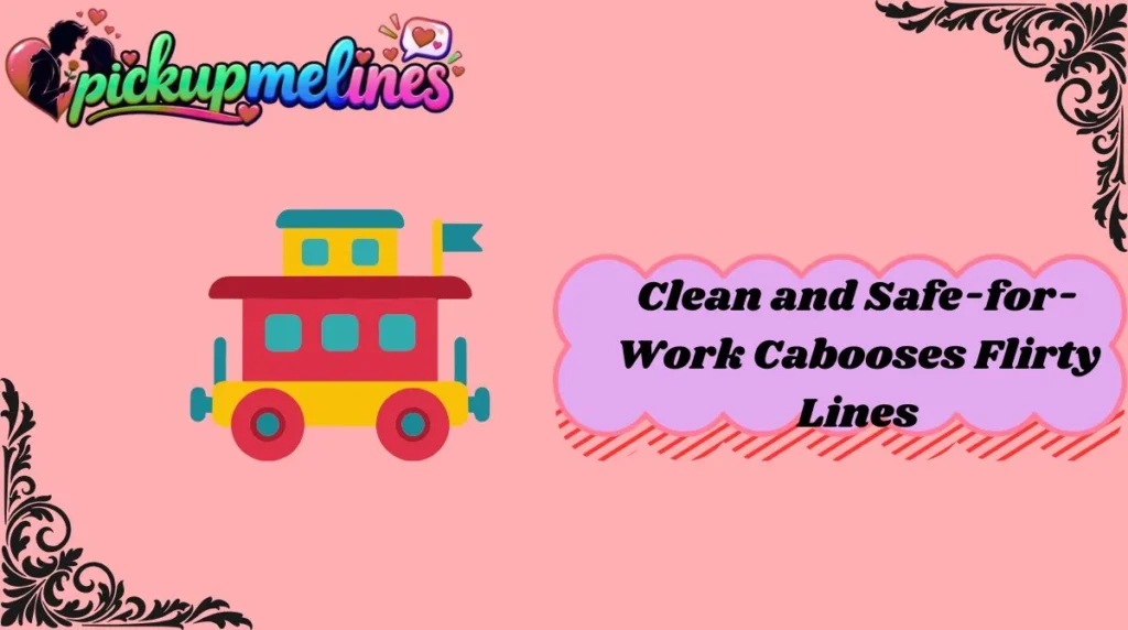 Clean and Safe-for-Work Cabooses Flirty Lines