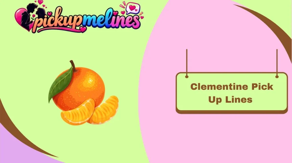 Clementine Pick Up Lines