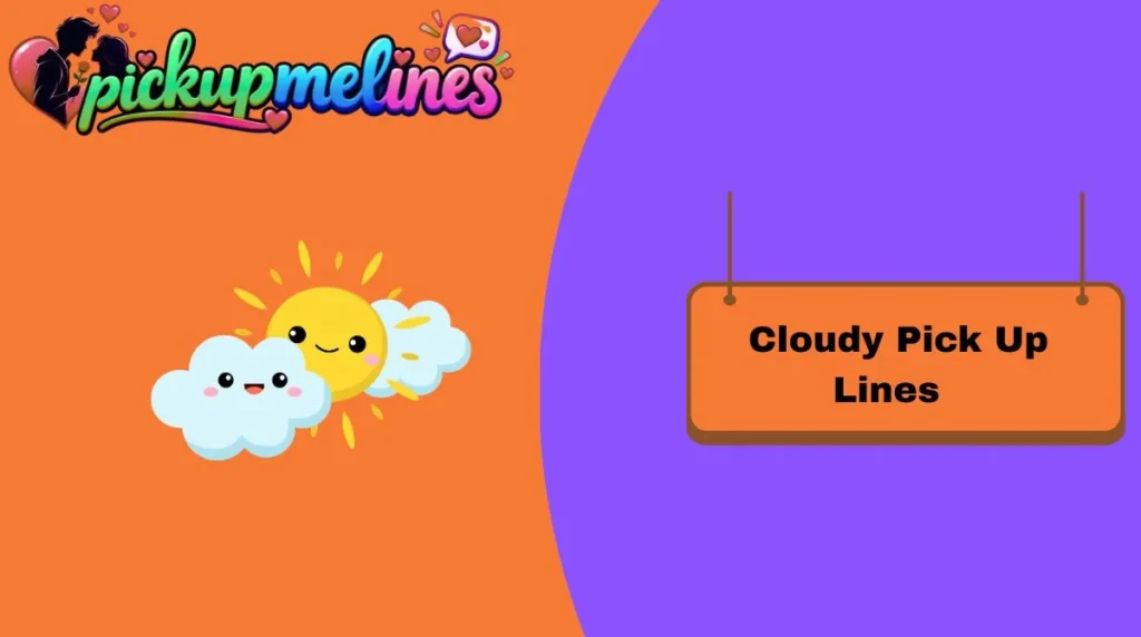 Cloudy Pick Up Lines
