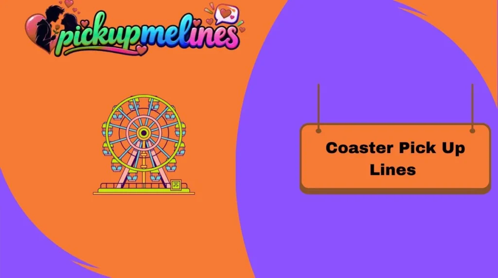 Coaster Pick Up Lines