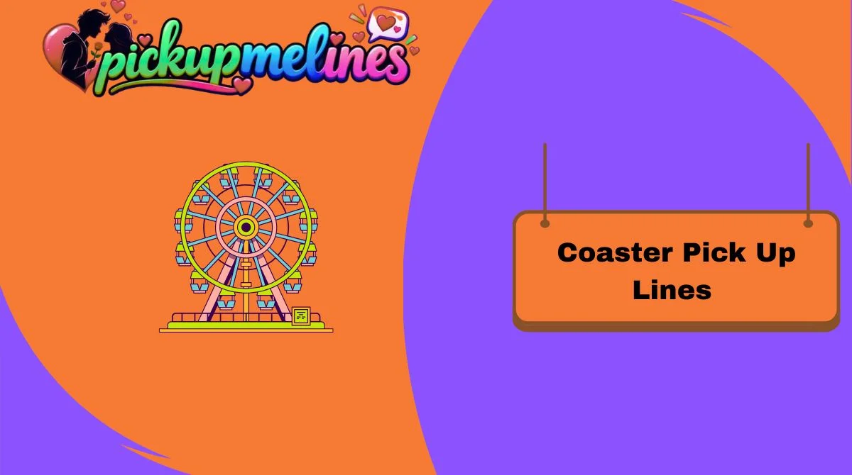 Coaster Pick Up Lines