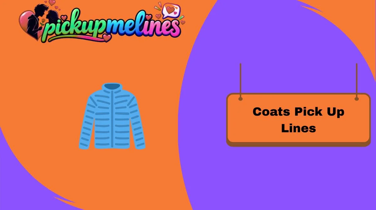 Coats Pick Up Lines