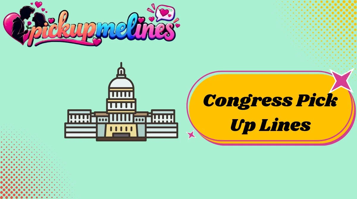 Congress Pick Up Lines