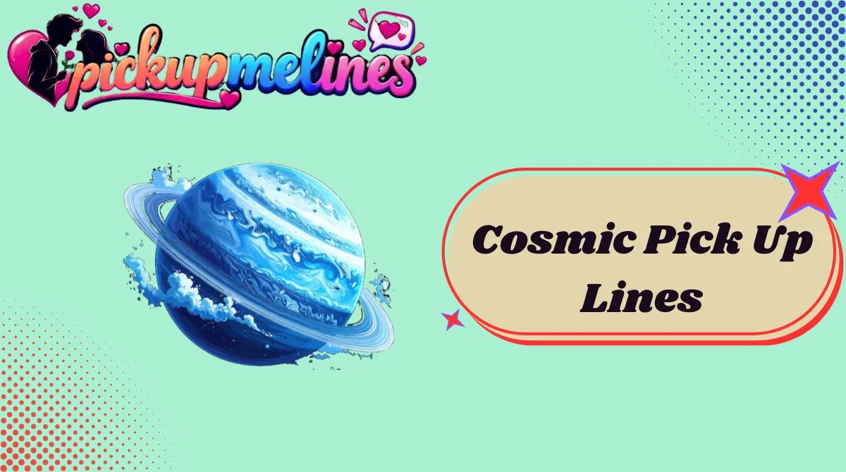 Cosmic Pick Up Lines