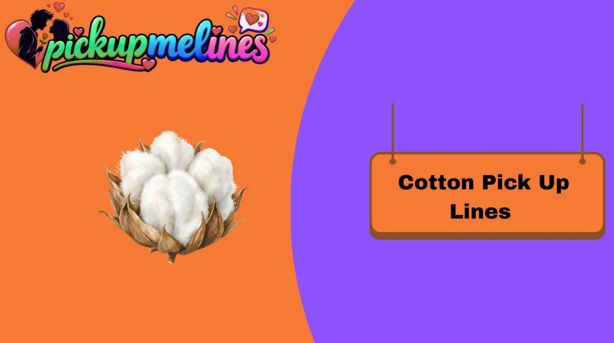 Cotton Pick Up Lines