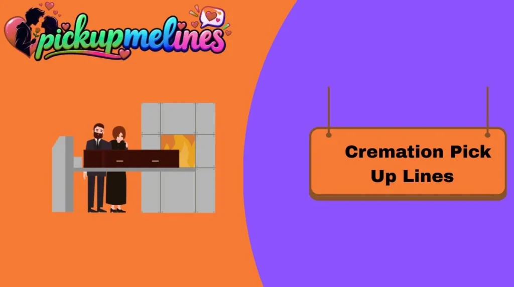 Cremation Pick Up Lines