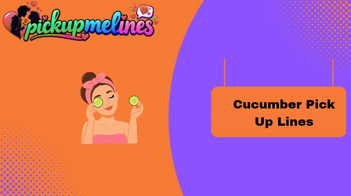 Cucumber Pick Up Lines