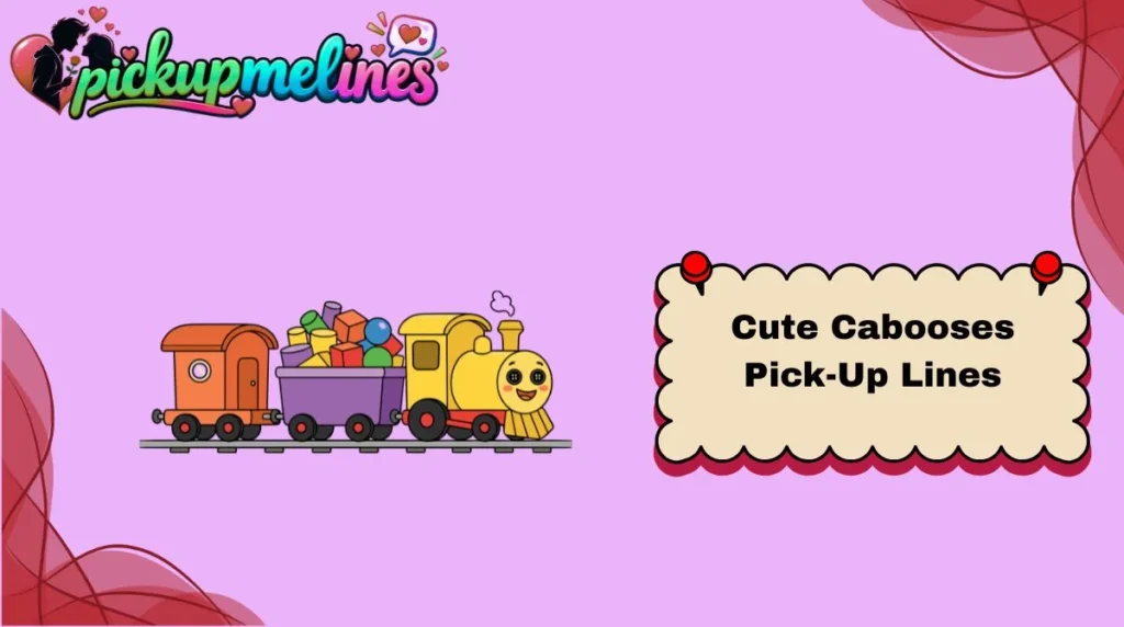 Cute Cabooses Pick-Up Lines