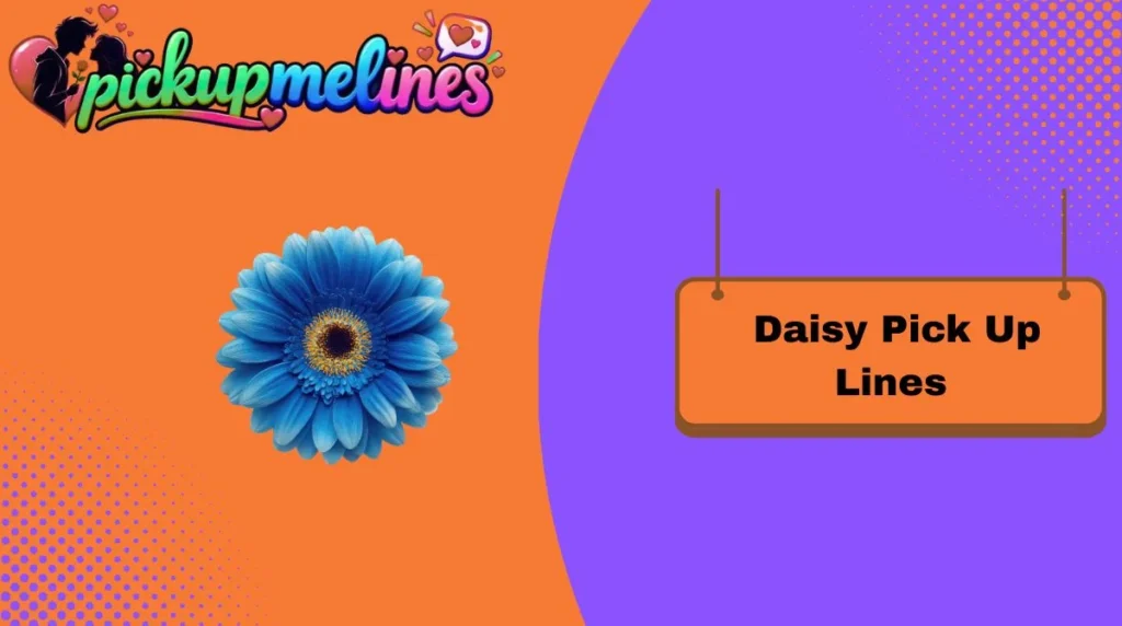 Daisy Pick Up Lines