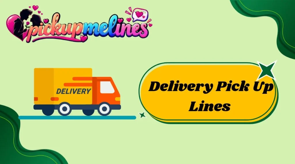 Delivery Pick Up Lines