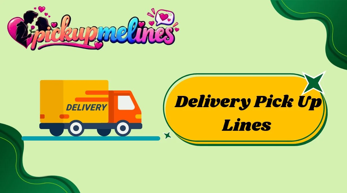 Delivery Pick Up Lines