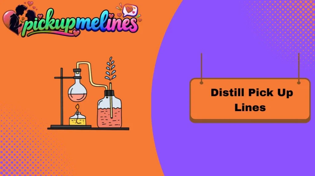 Distill Pick Up Lines