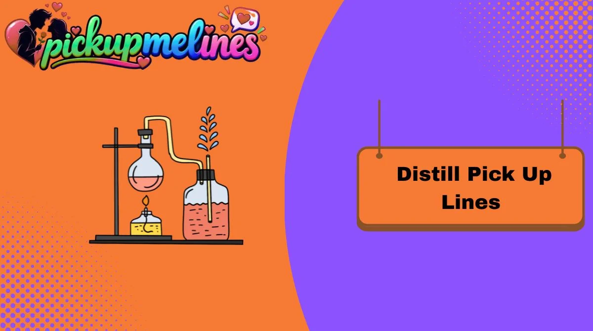 Distill Pick Up Lines