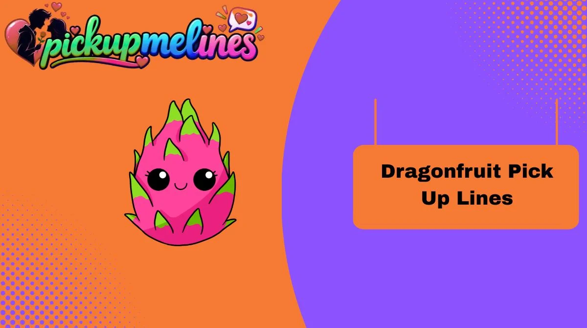 Dragonfruit Pick Up Lines