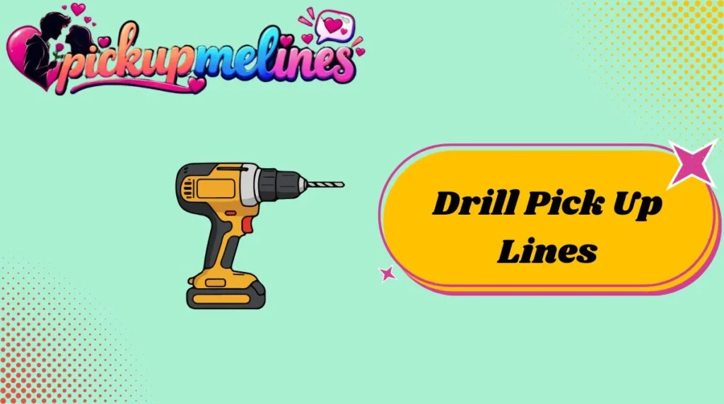 Drill Pick Up Lines