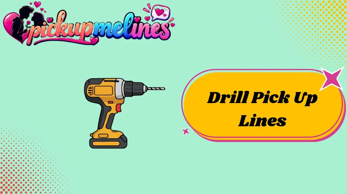Drill Pick Up Lines